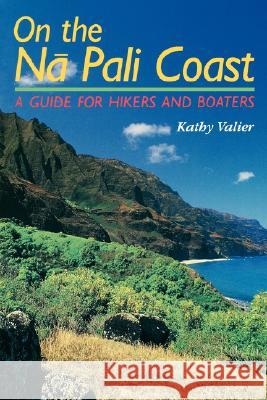 On the Na Pali Coast: A Guide for Hikers and Boaters Kathy Valier 9780824811549 University of Hawaii Press