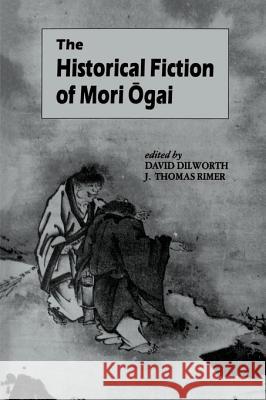 The Historical Fiction of Mori Ogai Dilworth, David A. 9780824813666 University of Hawaii Press
