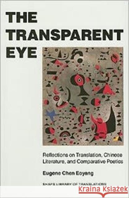 The Transparent Eye: Reflections on Translation, Chinese Literature, and Comparative Poetics Eoyang, Eugene Chen 9780824814298 University of Hawaii Press