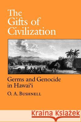 The Gifts of Civilization: Germs and Genocide in Hawaii Bushnell, O. a. 9780824814571 University of Hawaii Press