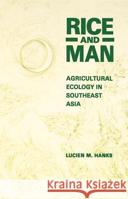 Rice and Man: Agricultural Ecology in Southeast Asia Hanks, Lucien M. 9780824814656 University of Hawaii Press
