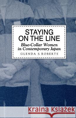 Staying on the Line: Blue-Collar Women in Contemporary Japan Roberts, Glenda S. 9780824815790