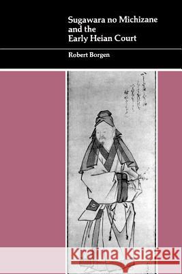 Sugawara No Michizane and the Early Heian Court Robert Borgen 9780824815905