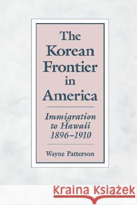 The Korean Frontier in America: Immigration to Hawaii 1896-1910 Patterson, Wayne 9780824816506 University of Hawaii Press