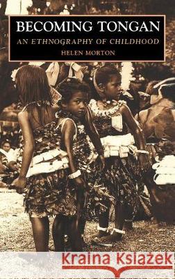 Becoming Tongan: An Ethnography of Childhood Helen Morton Helen Morton Lee 9780824817589