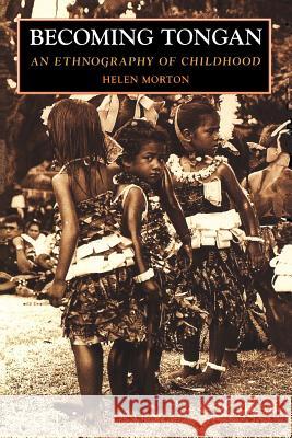 Becoming Tongan: An Ethnography of Childhood Morton, Helen 9780824817954