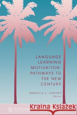 Language Learning Motivation: Pathways to the New Century Rebecca L. Oxford 9780824818494