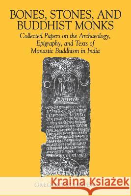 Bones, Stones, and Buddhist Monks: Collected Papers on the Archaeology, Epigraphy, and Texts of Monastic Buddhism in India Schopen, Gregory 9780824818708 University of Hawaii Press