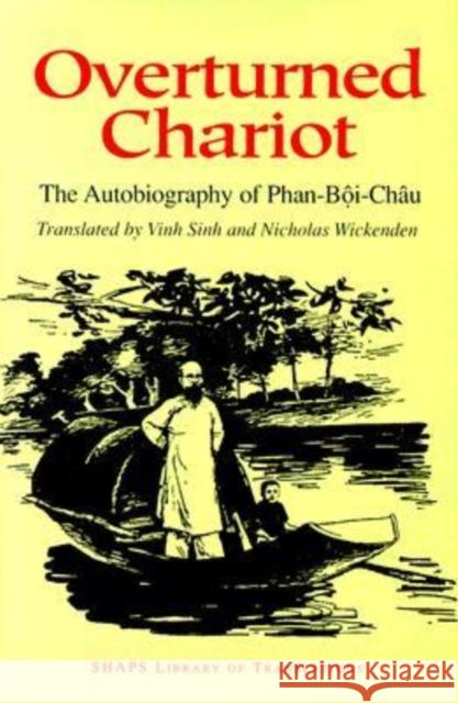 Overturned Chariot: The Autobiography of Phan-Boi-Chau Phan-Boi-Chau, Phan-Boi-Chau 9780824818753
