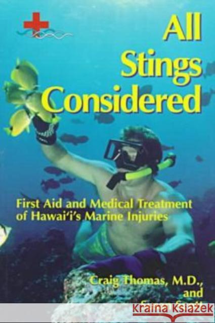 All Stings Considered: First Aid and Medical Treatment of Hawaii's Marine Injuries Thomas, Craig 9780824819002