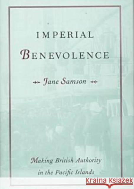 Imperial Benevolence: Making British Authority in the Pacific Islands Samson, Jane 9780824819279 University of Hawaii Press