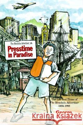 Presstime in Paradise: The Life and Times of the Honolulu Advertiser, 1856-1995 George Chaplin 9780824819637 University of Hawaii Press