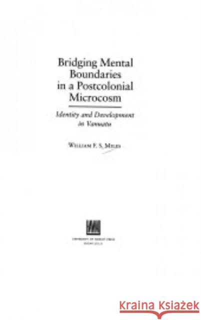 Bridging Mental Boundaries in a Postcolonial Microcosm: Identity and Development in Vanuatu Miles, William F. S. 9780824819798