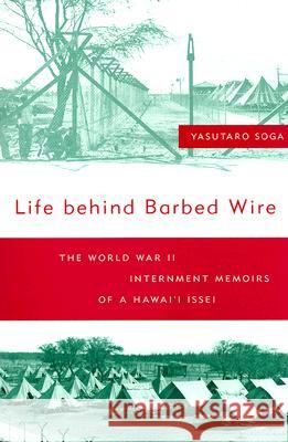 Life Behind Barbed Wire: The World War II Internment Memoirs of a Hawaii Issei Soga, Yasutaro 9780824820336 University of Hawaii Press