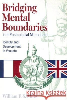 Bridging Mental Boundaries in a Postcolonial Microcosm: Identity and Development in Vanuatu William F. S. Miles Kirk Huffman 9780824820480 University of Hawaii Press