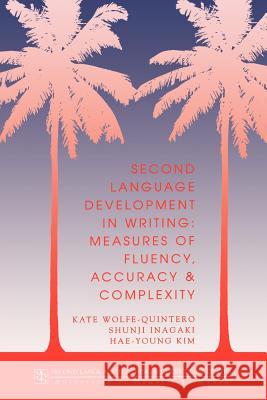 Second Language Development in Writing: Measures of Fluency, Accuracy and Complexity Kate Wolfe-Quintero, etc., Shunji Inagaki, Hae-Young Kim (all of the Second Language Teaching and Curriculum Center, Uni 9780824820695