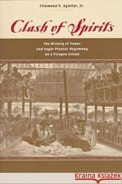 Clash of Spirits: The History of Power and Sugar Planter Hegemony on a Visayan Island Aguilar, Filomeno V. 9780824820824 University of Hawaii Press