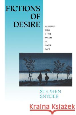 Fictions of Desire: Narrative Forms in the Novels of Nagai Kafu Stephen Snyder 9780824822361