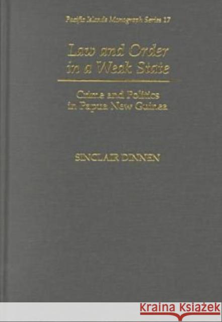 Law and Order in a Weak State: Crime and Politics in Papua New Guinea Dinnen, Sinclair 9780824822804 University of Hawaii Press