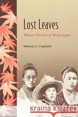 Lost Leaves: Women Writers of Meiji Japan Copeland, Rebecca L. 9780824822910 University of Hawaii Press