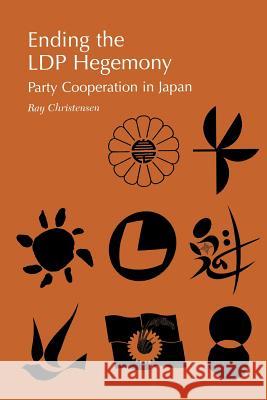 Ending the Ldp Hegemony: Party Cooperation in Japan Christensen, Ray 9780824822958 University of Hawaii Press