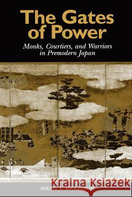 The Gates of Power: Monks, Courtiers, and Warriors in Premodern Japan Adolphson, Mikael S. 9780824823344 University of Hawaii Press