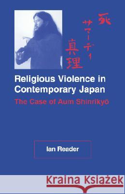 Religious Violence in Contemporary Japan: The Case of Aum Shinrikyo Ian Reader 9780824823405