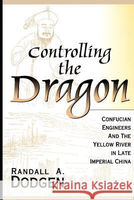 Controlling the Dragon: Confucian Engineers and the Yellow River in Late Imperial China Dodgen, Randall A. 9780824823665 University of Hawaii Press