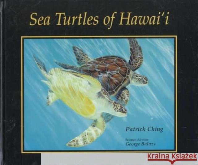 Sea Turtles of Hawai`i Ching, Patrick 9780824824341 University of Hawaii Press