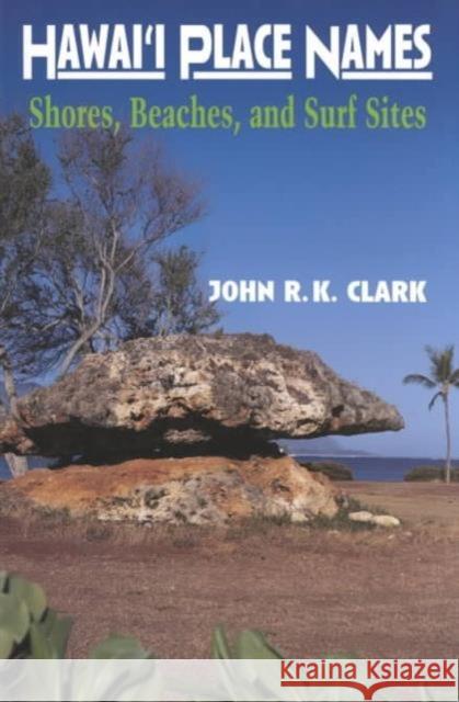 Hawai'i Place Names: Shores, Beaches, and Surf Sites John R. K. Clark 9780824824518 University of Hawai'i Press