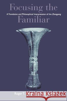 Focusing the Familiar : A Translation and Philosophical Interpretation of the 