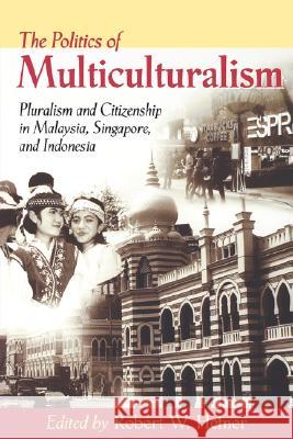 The Politics of Multiculturalism: Pluralism and Citizenship in Malaysia, Singapore, and Indonesia Robert W. Hefner 9780824824877