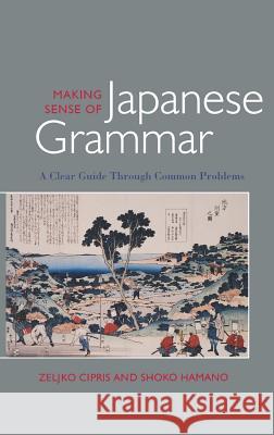 Making Sense of Japanese Grammar: A Clear Guide Through Common Problems Zeljko Cipris Chris Coggins Shoko Hamano 9780824824976 University of Hawaii Press