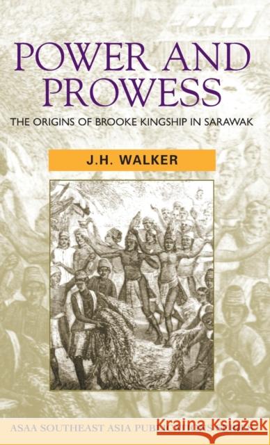 Power and Prowess: The Origins of Brooke Kingship in Sarawak Walker, J. H. 9780824825003 University of Hawaii Press