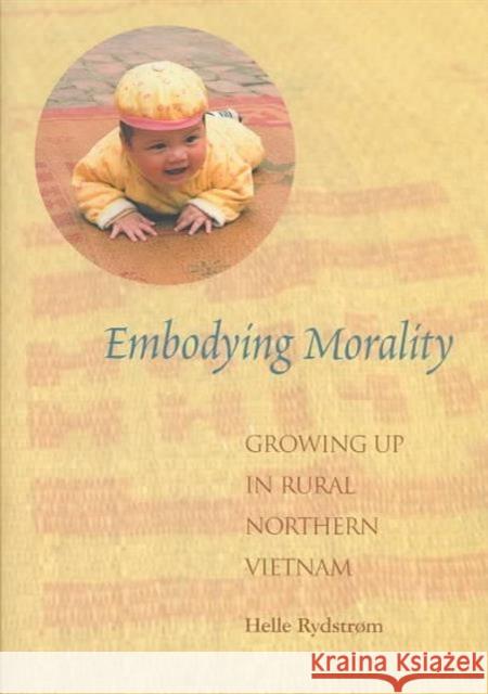 Embodying Morality: Growing Up in Rural Northern Vietnam Rydstrom, Helle 9780824825249