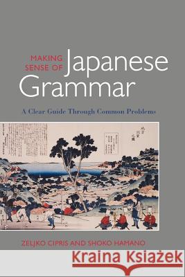 Making Sense of Japanese Grammar (Paper) Cipris, Zeljko 9780824825836 University of Hawaii Press