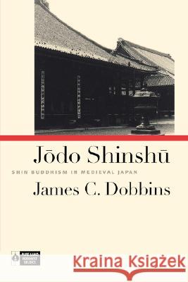 Jodo Shinshu: Shin Buddhism in Medieval Japan Dobbins, James C. 9780824826208