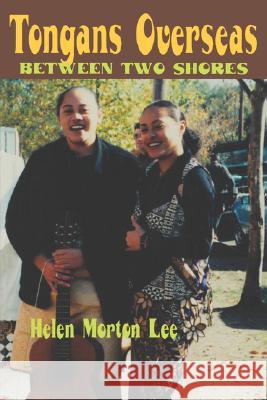 Tongans Overseas : Between Two Shores Helen Morton Lee 9780824826543 University of Hawaii Press