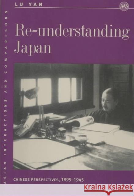Re-Understanding Japan: Chinese Perspectives, 1895-1945 Yan, Lu 9780824827304 University of Hawaii Press