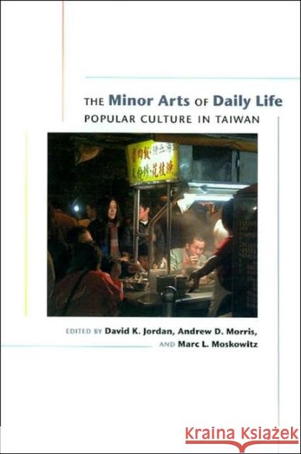 The Minor Arts of Daily Life: Popular Culture in Taiwan Jordan, David K. 9780824827373 University of Hawaii Press