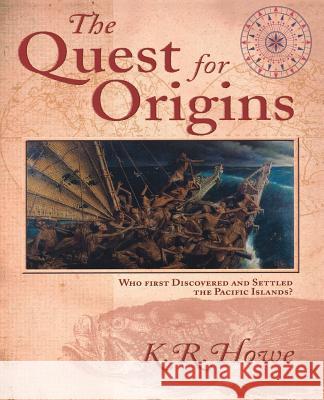 The Quest for Origins: Who First Discovered and Settled the Pacific Islands? Howe, K. R. 9780824827502 University of Hawaii Press