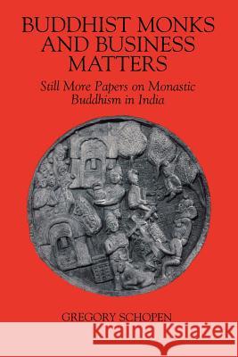 Buddhist Monks and Business Matters: Still More Papers on Monastic Buddhism in India Schopen, Gregory 9780824827748 University of Hawaii Press