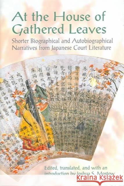 At the House of Gathered Leaves: Shorter Biographical and Autobiographical Narratives from Japanese Court Literature Mostow, Joshua S. 9780824827786 University of Hawaii Press