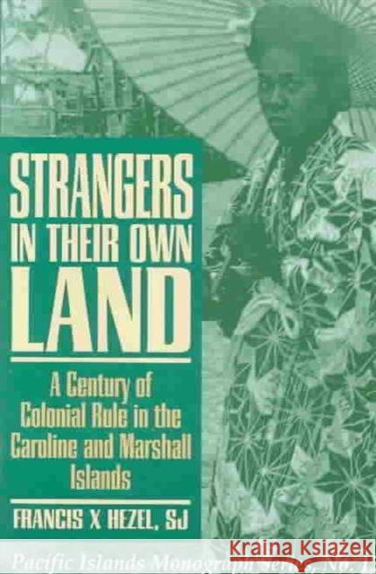 Strangers in Their Own Land: A Century of Colonial Rule in the Caroline and Marshall Islands Hezel, Francis X. 9780824828042 University of Hawaii Press