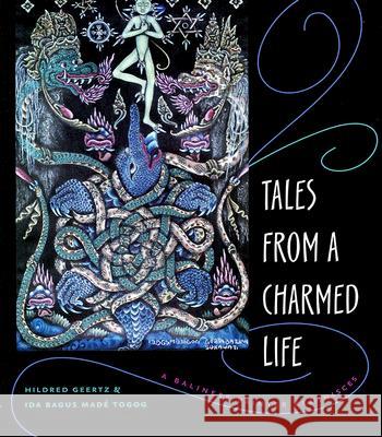 Tales from a Charmed Life: A Balinese Painter Reminisces Hildred Geertz Ida Bagus Made Togog 9780824828226