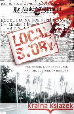Local Story: The Massie-Kahahawai Case and the Culture of History John P. Rosa 9780824828257 University of Hawaii Press