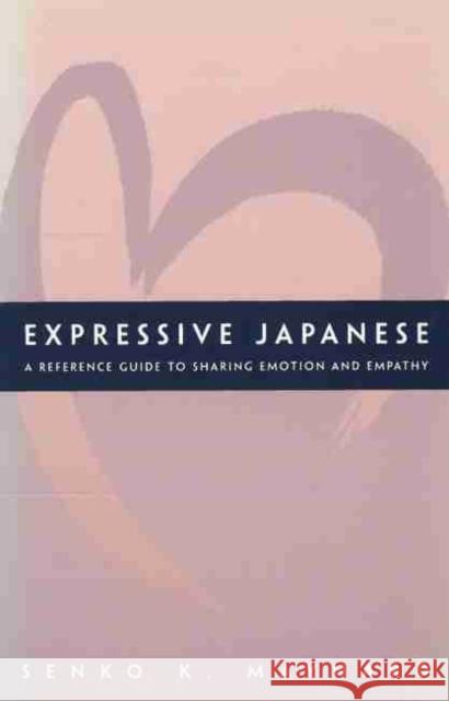 Expressive Japanese: A Reference Guide for Sharing Emotion and Empathy Maynard, Senko K. 9780824828448 University of Hawaii Press