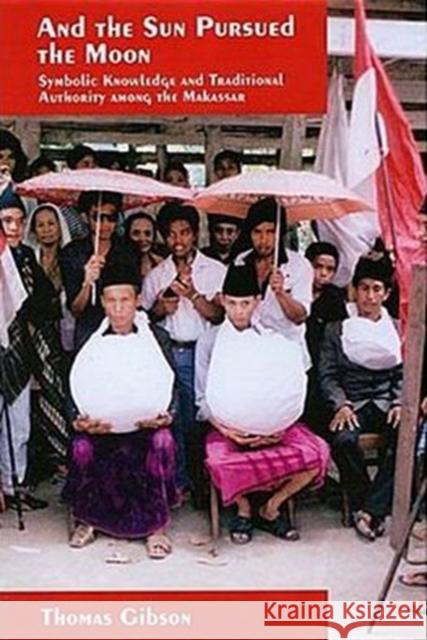 And the Sun Pursued the Moon: Symbolic Knowledge and Traditional Authority Among the Makassar Gibson, Thomas 9780824828653