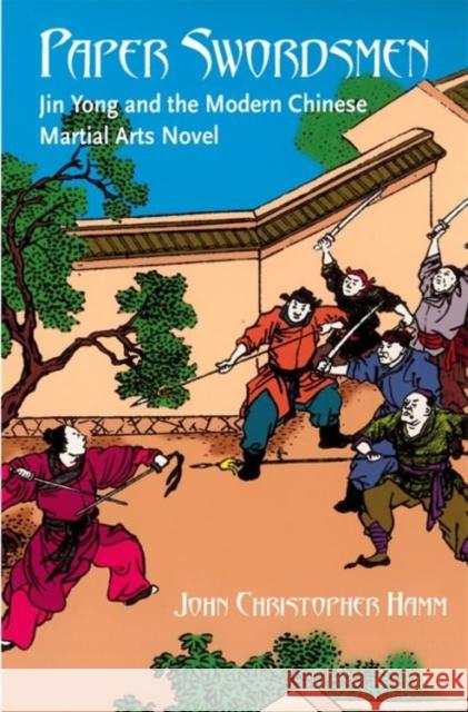 Paper Swordsmen: Jin Yong and the Modern Chinese Martial Arts Novel Hamm, Christopher 9780824828950 University of Hawaii Press