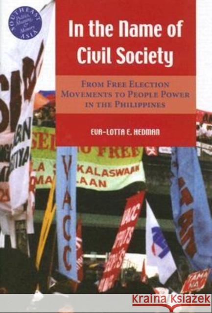 In the Name of Civil Society: From Free Election Movements to People Power in the Philippines Hedman, Eva-Lotta 9780824829216 University of Hawaii Press